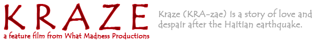KRAZE (KRA-zae) is a story of love and despair set after the Haitian earthquake.